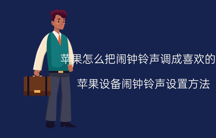 苹果怎么把闹钟铃声调成喜欢的歌 苹果设备闹钟铃声设置方法